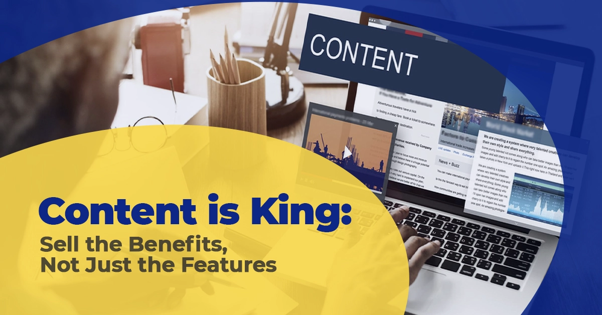 Content is King: Sell the Benefits, Not Just the Features